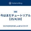 今はまだチュートリアル【25/4/20】