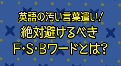【英語の汚い言葉遣いまとめ】絶対避けるべきF・S・Bワードとは？