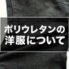 ポリウレタンと洋服の関係とは？踏み込んだ内容を幅広く解説します。