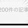 【ご報告】200記事を突破しました。