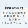 【家事の効率化】ドラム式洗濯機で実働時間10分！我が家のタイムスケジュール