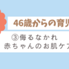 パパ46歳からの育児記録　③侮るなかれ赤ちゃんのお肌ケア編
