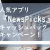 人気アプリ『NewsPicks』キャッシュバックキャンペーン！