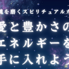 【心と魂を磨くスピリチュアルガイド】愛と豊かさのエネルギーを手に入れよう