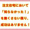 注文住宅において「知らなかった！」を無くさない限り、成功はありません！