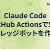 Claude Code × GitHub ActionsでSlackにナレッジボットを作った