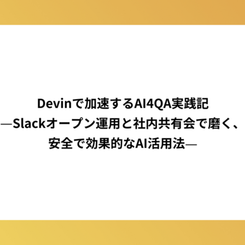 Devinで加速するAI4QA実践記—Slackオープン運用と社内共有会で磨く、安全で効果的なAI活用法—