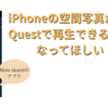 iPhoneの”空間写真”はMeta Questで再生できるようになってほしい