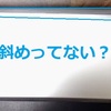 斜に構えると斜めに見えるものなのか？