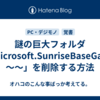 謎の巨大フォルダ「Microsoft.SunriseBaseGame～～」を削除する方法
