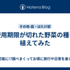使用期限が切れた野菜の種を植えてみた