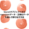 Seuratオブジェクトからraw countデータ・正規化データなどを選んで呼び出す方法