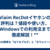  Viaim RecDotイヤホンの評判は？値段や使い方、Windowsでの利用法まで徹底解説！**