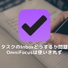 タスクのInboxどうするか問題〜OmniFocusは使いきれず