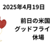 前日の米国はグッドフライデーで休場　2025年4月19日
