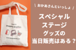 【おかあさんといっしょスペシャルステージ2025】グッズの当日販売はある？