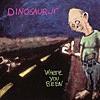 Where You Been | Dinosaur Jr.