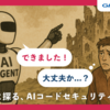 AI「できました！」人間「（…本当に大丈夫か？）」 Devinと探る、AIコードセキュリティ虎の巻