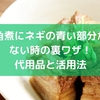 角煮にネギの青い部分がない時の裏ワザ！代用品と活用法