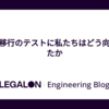 データ移行のテストに私たちはどう向き合ったか