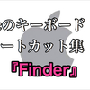 Macのキーボードショートカット集④　『Finder』Mac keyboard shortcut