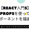 【React入門⑤】propsを使ってコンポーネントを描画する