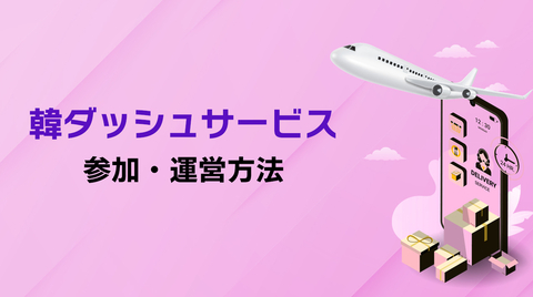 【2025 Qoo10 到着日保証サービス 韓ダッシュ参加説明会】韓ダッシュサービス～参加・運営方法～