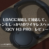 LDACに対応して対応して、ノイキャンもしっかりのワイヤレスヘッドホン。『QCY H3 PRO』レビュー