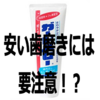 安い歯磨き粉には要注意！？安い理由を考えよう！