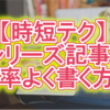 【時短テク】はてなブログでシリーズ記事を効率よく書く方法(定型文貼り付け機能を応用)