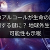宇宙のアルコールが生命の誕生を解明する鍵に？ 地球外生命の可能性も示唆