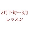 2月下旬〜3月のレッスン日程は2/9up、申込受付は2/19からです。