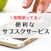 生活が便利になる「サブスクリプションサービス」のおすすめ6選（40代4人家族）