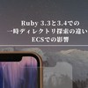 Ruby 3.3と3.4での一時ディレクトリ探索の違いとECSでの影響