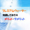 おしゃれで人気なウォーターサーバー【プレミアムウォーター】を利用してみてのメリット・デメリット