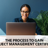 The process to gain the Project Management Certifications