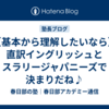 【基本から理解したいなら】直訳イングリッシュとスラリージャパニーズで決まりだね♪