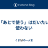「あとで使う」はだいたい使わない