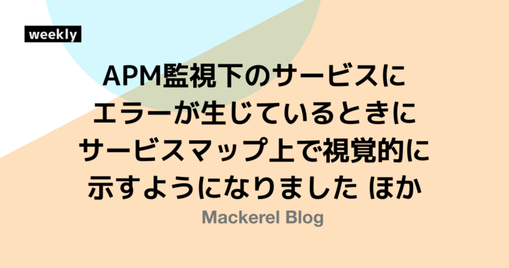 APM監視下のサービスにエラーが生じているときにサービスマップ上で視覚的に示すようになりました ほか4件のアップデート