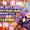 Microsoft 365 Copilot CoworkのApp skill（Frontier）とは｜コードなしで業務アプリを作れる新機能