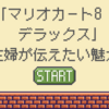 「マリオカート8デラックス」母が伝えたい魅力