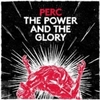  Perc / The Power & The Glory