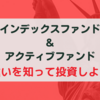 インデックスファンドとアクティブファンドの違いを知っておこう【投資初心者向け】