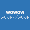 【WOWOWのメリット・デメリット】どういう人におすすめ？