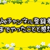 YouTubeチャンネル登録者100人までやったことと感想