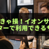 知らなきゃ損！イオンサービスカウンターで利用できる意外なサービス