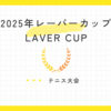 2025年レーバーカップLaver Cup スケジュールや出場選手