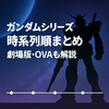 【保存版】ガンダムシリーズ時系列順まとめ｜宇宙世紀・アナザー・劇場版完全ガイド