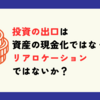 投資の出口は資産の現金化ではなく、リアロケーションではないか？