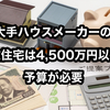 「大手ハウスメーカーの新築は4,500万円超！予算4,000万円以下ならローコスト住宅がおすすめ」